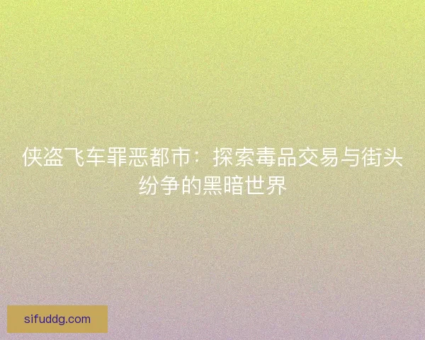 侠盗飞车罪恶都市：探索毒品交易与街头纷争的黑暗世界